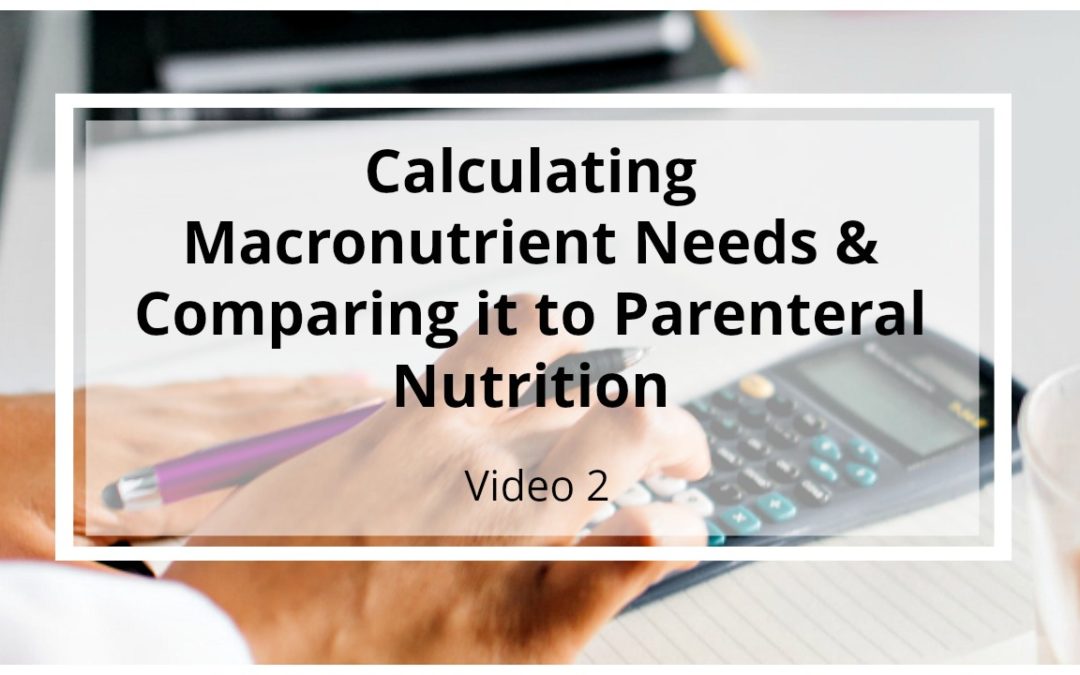 VIDEO 2: Calculating Clients Estimated Macronutrient Needs & Comparing it to the Parenteral Nutrition